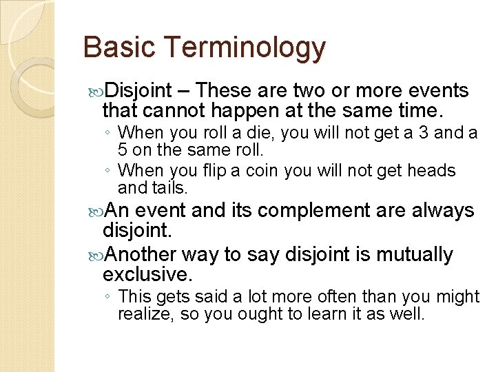 Basic Terminology Disjoint – These are two or more events that cannot happen at