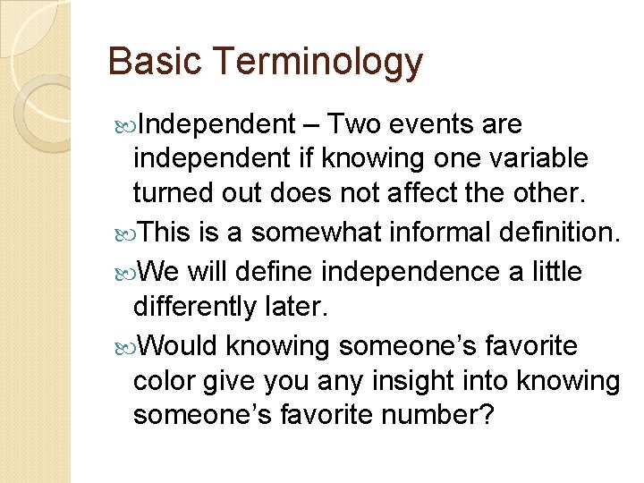 Basic Terminology Independent – Two events are independent if knowing one variable turned out