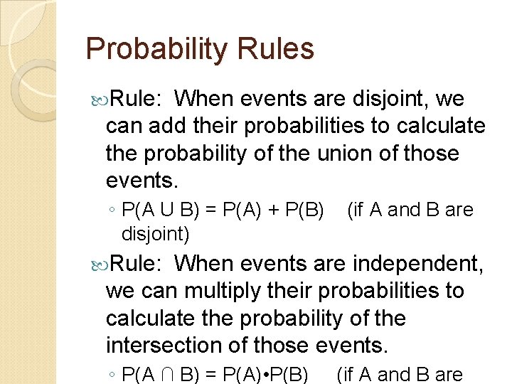 Probability Rules Rule: When events are disjoint, we can add their probabilities to calculate