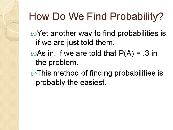 How Do We Find Probability? Yet another way to find probabilities is if we