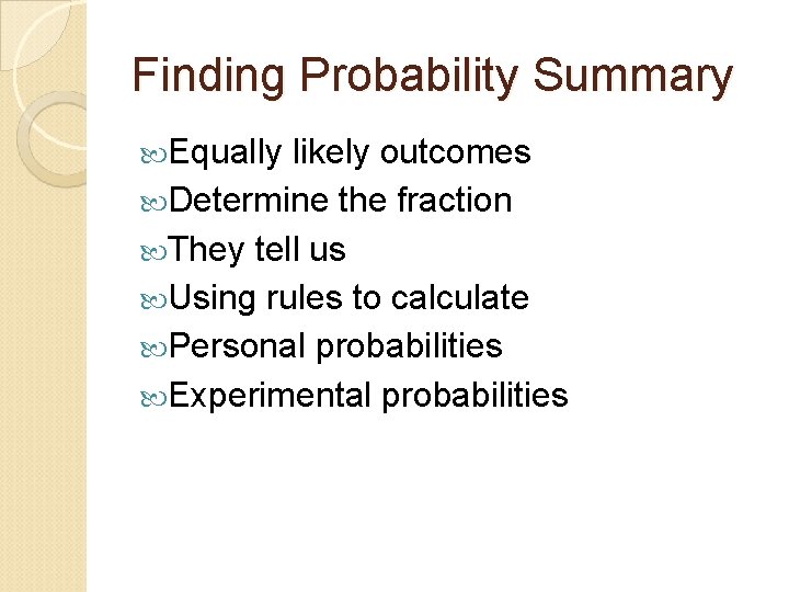 Finding Probability Summary Equally likely outcomes Determine the fraction They tell us Using rules