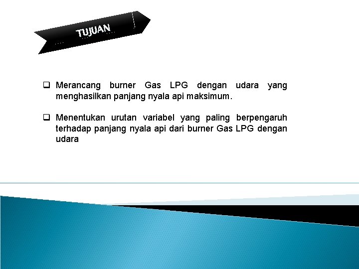 N TUJUA q Merancang burner Gas LPG dengan udara yang menghasilkan panjang nyala api