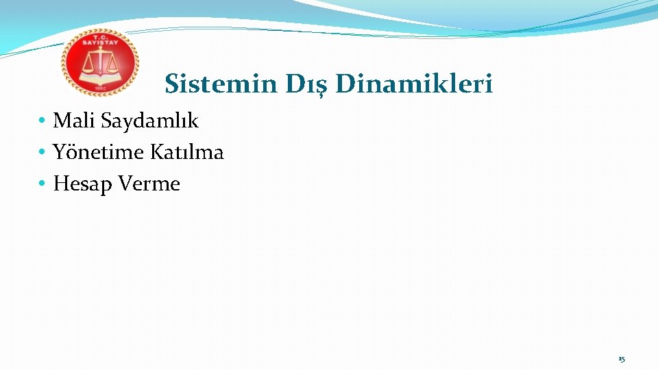 Sistemin Dış Dinamikleri • Mali Saydamlık • Yönetime Katılma • Hesap Verme 15 