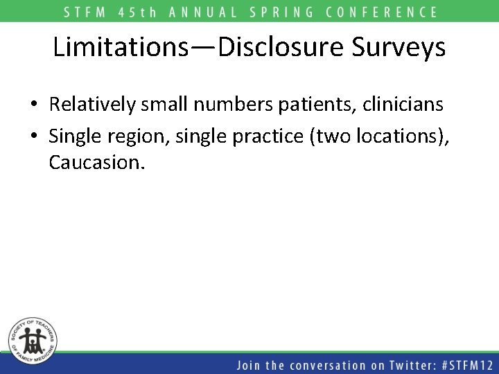 Limitations—Disclosure Surveys • Relatively small numbers patients, clinicians • Single region, single practice (two