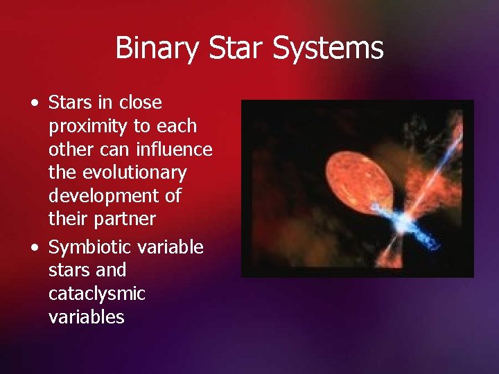 Binary Star Systems • Stars in close proximity to each other can influence the