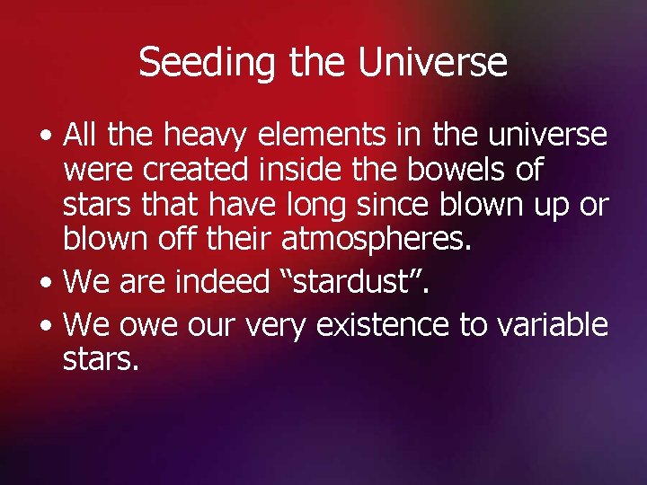 Seeding the Universe • All the heavy elements in the universe were created inside