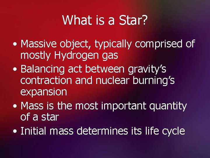 What is a Star? • Massive object, typically comprised of mostly Hydrogen gas •