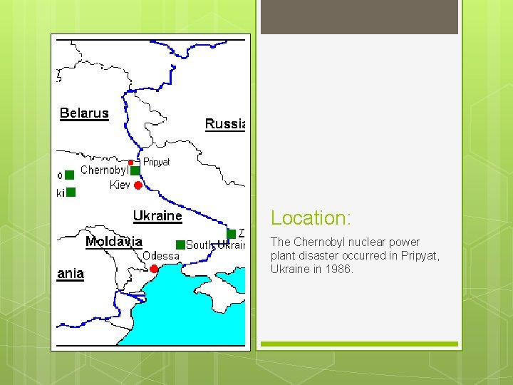 Location: The Chernobyl nuclear power plant disaster occurred in Pripyat, Ukraine in 1986. 