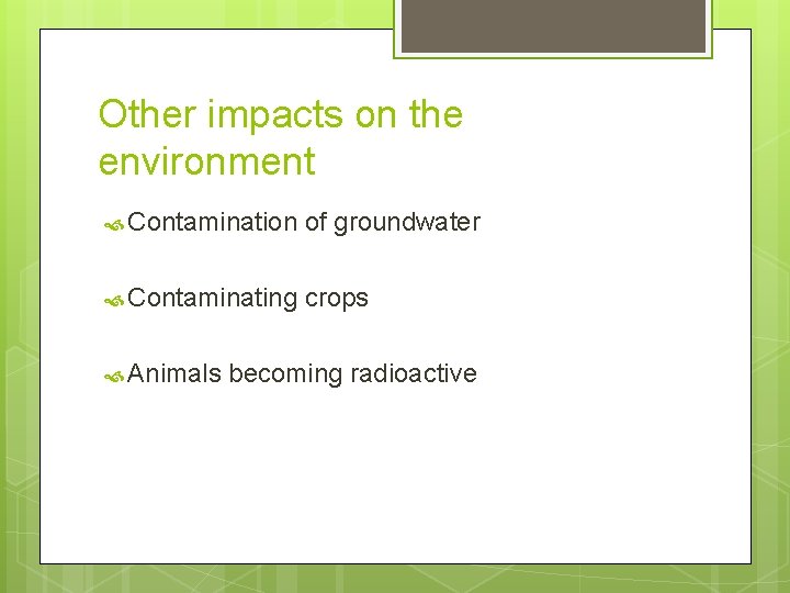 Other impacts on the environment Contamination of groundwater Contaminating crops Animals becoming radioactive 