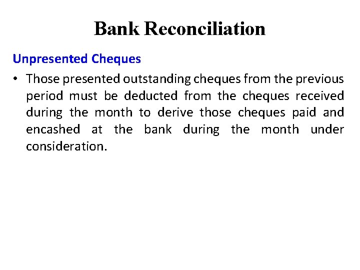 Bank Reconciliation Unpresented Cheques • Those presented outstanding cheques from the previous period must