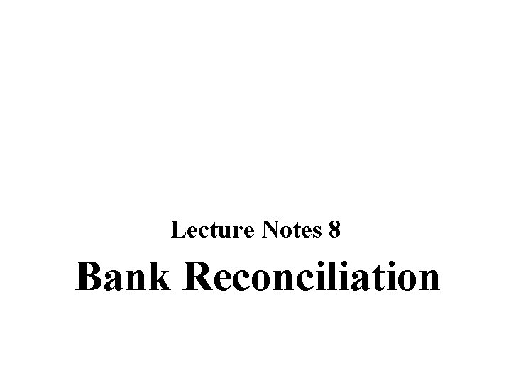 Lecture Notes 8 Bank Reconciliation 
