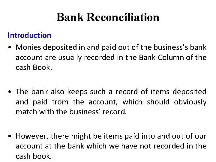 Bank Reconciliation Introduction • Monies deposited in and paid out of the business’s bank