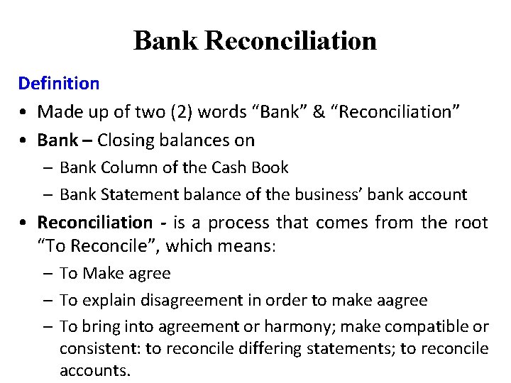 Bank Reconciliation Definition • Made up of two (2) words “Bank” & “Reconciliation” •