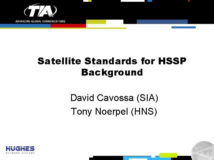 Satellite Standards for HSSP Background David Cavossa (SIA) Tony Noerpel (HNS) 