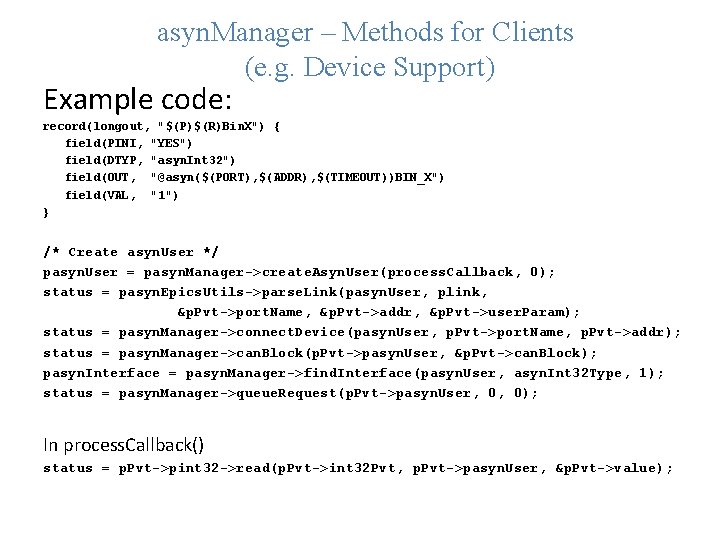 asyn. Manager – Methods for Clients (e. g. Device Support) Example code: record(longout, "$(P)$(R)Bin.