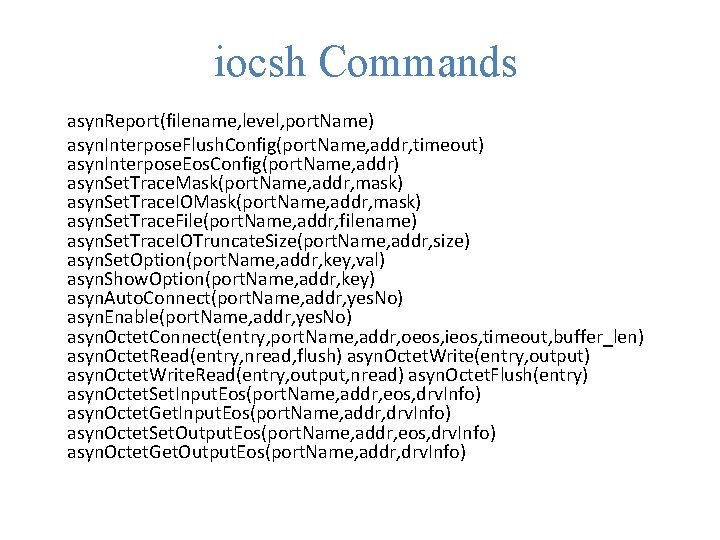 iocsh Commands asyn. Report(filename, level, port. Name) asyn. Interpose. Flush. Config(port. Name, addr, timeout)