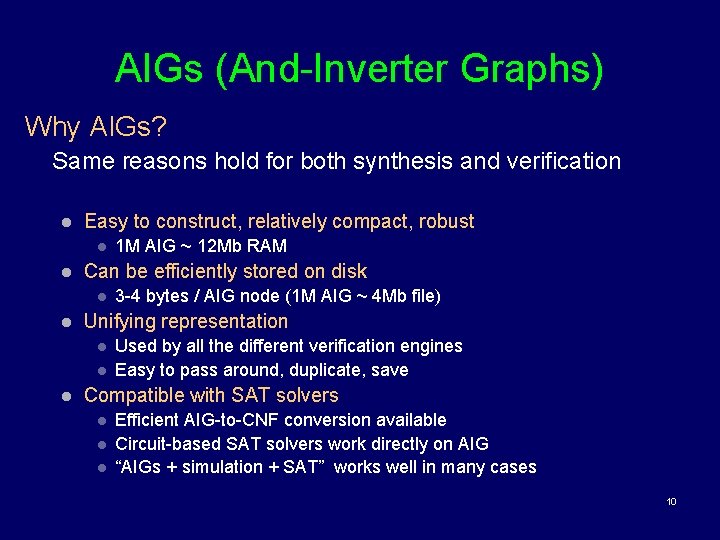 AIGs (And-Inverter Graphs) Why AIGs? Same reasons hold for both synthesis and verification l