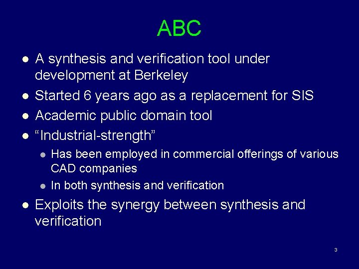 ABC l l A synthesis and verification tool under development at Berkeley Started 6