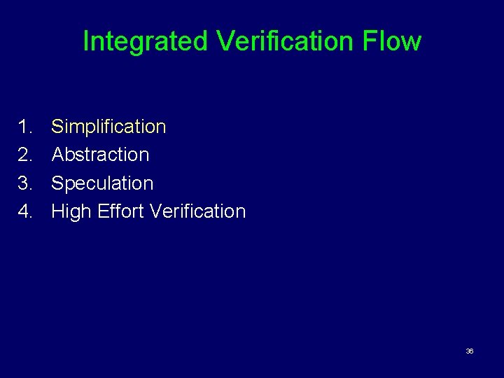 Integrated Verification Flow 1. 2. 3. 4. Simplification Abstraction Speculation High Effort Verification 36