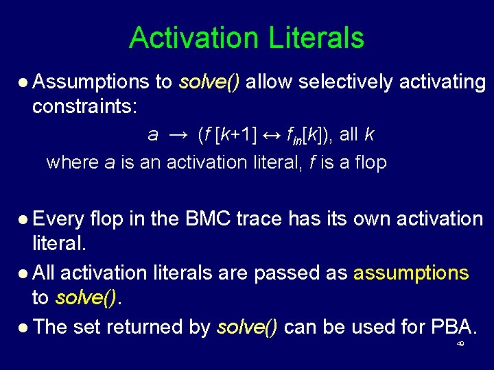 Activation Literals l Assumptions to solve() allow selectively activating constraints: a → (f [k+1]