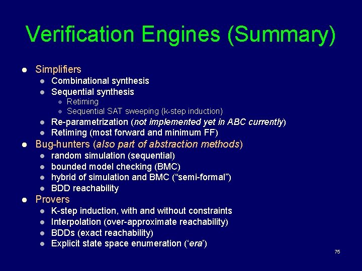 Verification Engines (Summary) l Simplifiers l l Combinational synthesis Sequential synthesis l l l