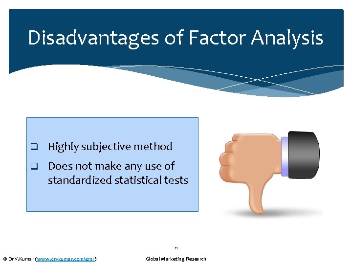 Disadvantages of Factor Analysis q Highly subjective method q Does not make any use