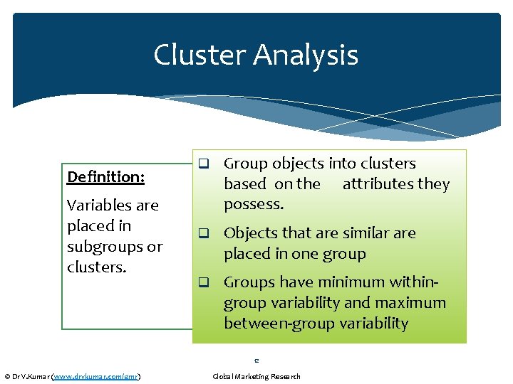 Cluster Analysis Definition: Variables are placed in subgroups or clusters. q Group objects into