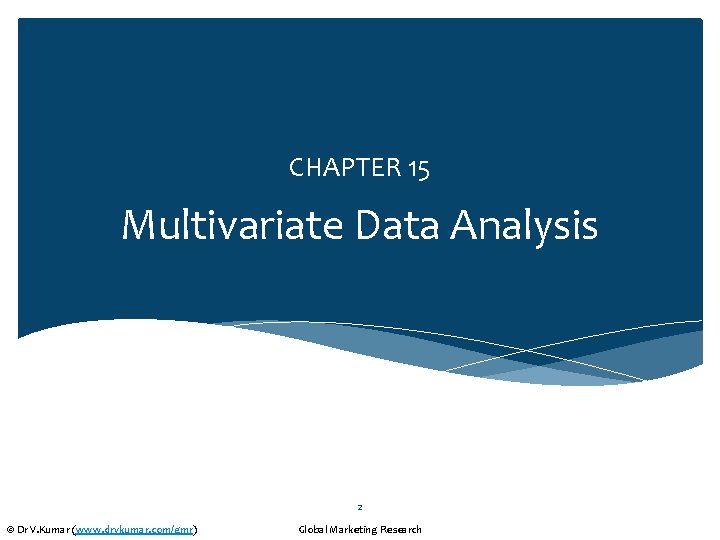 CHAPTER 15 Multivariate Data Analysis 2 © Dr V. Kumar (www. drvkumar. com/gmr) Global
