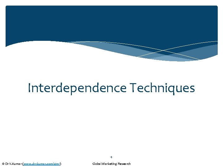 Interdependence Techniques 4 © Dr V. Kumar (www. drvkumar. com/gmr) Global Marketing Research 