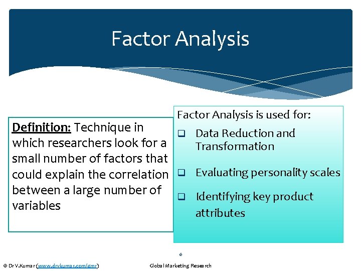 Factor Analysis Definition: Technique in which researchers look for a small number of factors
