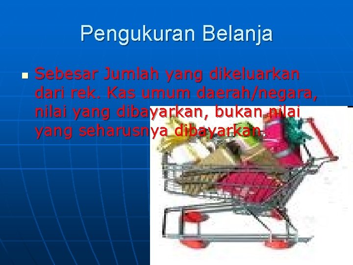 Pengukuran Belanja n Sebesar Jumlah yang dikeluarkan dari rek. Kas umum daerah/negara, nilai yang