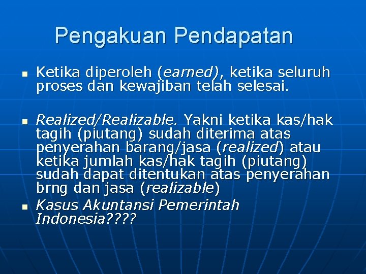 Pengakuan Pendapatan n Ketika diperoleh (earned), ketika seluruh proses dan kewajiban telah selesai. Realized/Realizable.