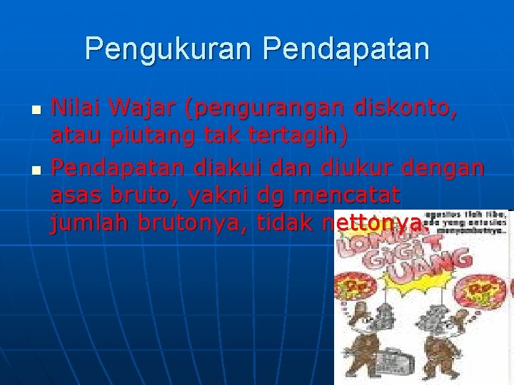 Pengukuran Pendapatan n n Nilai Wajar (pengurangan diskonto, atau piutang tak tertagih) Pendapatan diakui