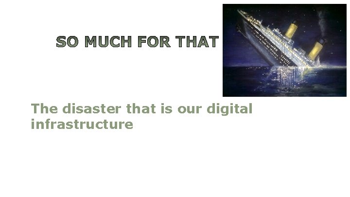 The disaster that is our digital infrastructure 