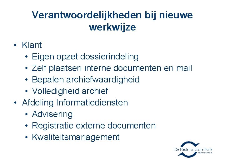 Verantwoordelijkheden bij nieuwe werkwijze • Klant • Eigen opzet dossierindeling • Zelf plaatsen interne