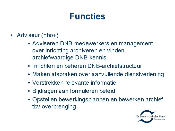 Functies • Adviseur (hbo+) • Adviseren DNB-medewerkers en management over inrichting archiveren en vinden