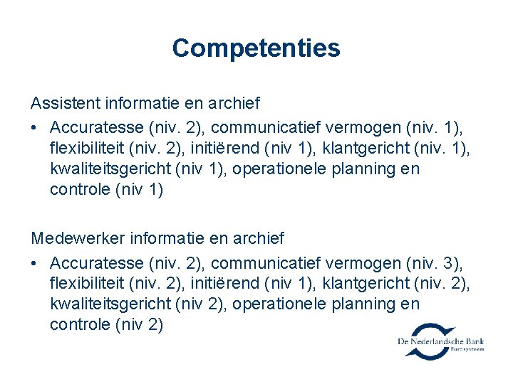 Competenties Assistent informatie en archief • Accuratesse (niv. 2), communicatief vermogen (niv. 1), flexibiliteit