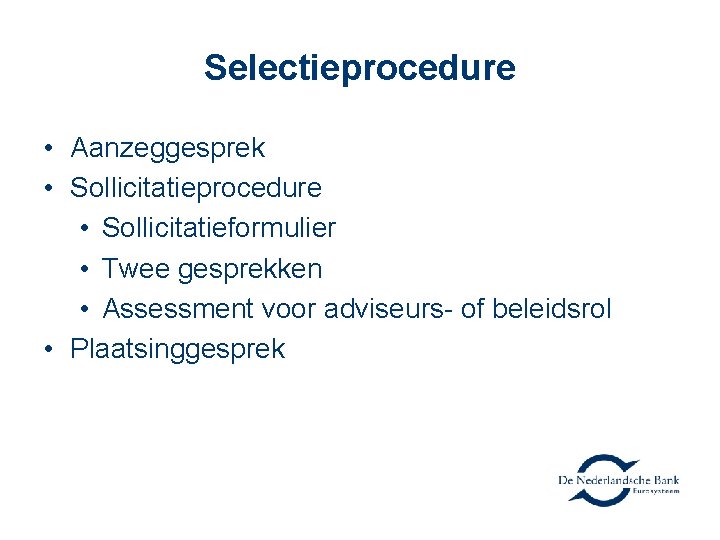 Selectieprocedure • Aanzeggesprek • Sollicitatieprocedure • Sollicitatieformulier • Twee gesprekken • Assessment voor adviseurs-