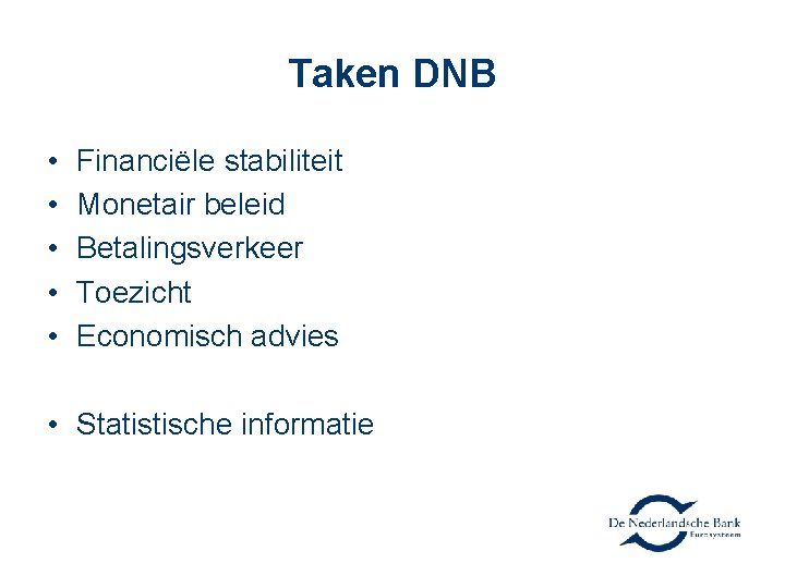 Taken DNB • • • Financiële stabiliteit Monetair beleid Betalingsverkeer Toezicht Economisch advies •