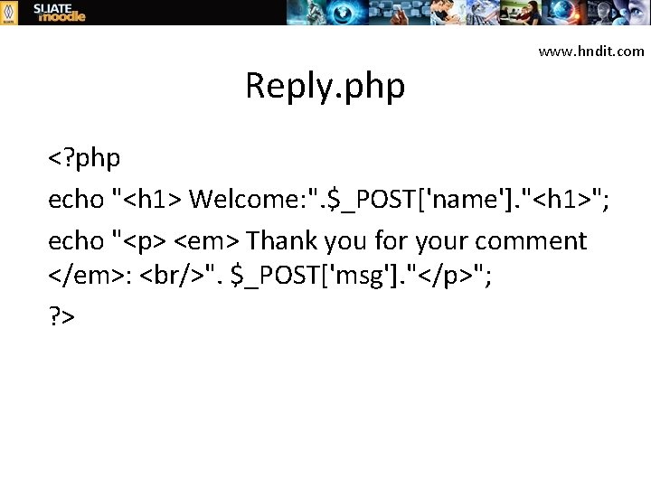 Reply. php www. hndit. com <? php echo "<h 1> Welcome: ". $_POST['name']. "<h