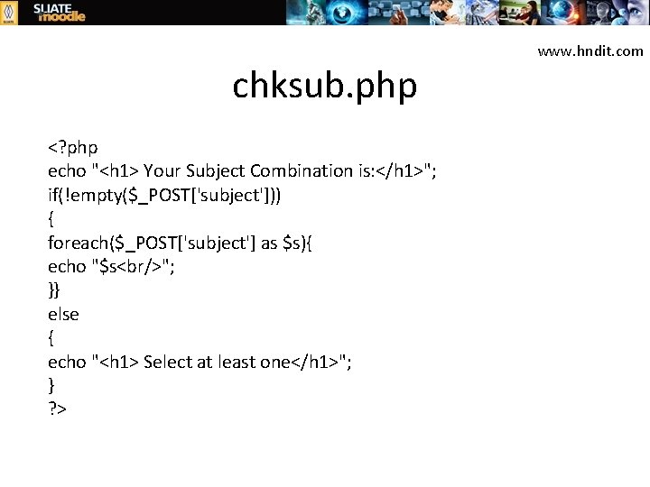 chksub. php <? php echo "<h 1> Your Subject Combination is: </h 1>"; if(!empty($_POST['subject']))