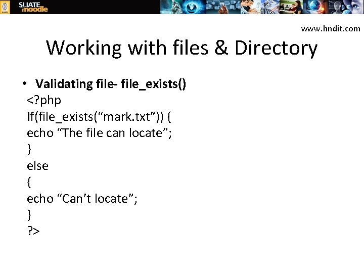 www. hndit. com Working with files & Directory • Validating file- file_exists() <? php