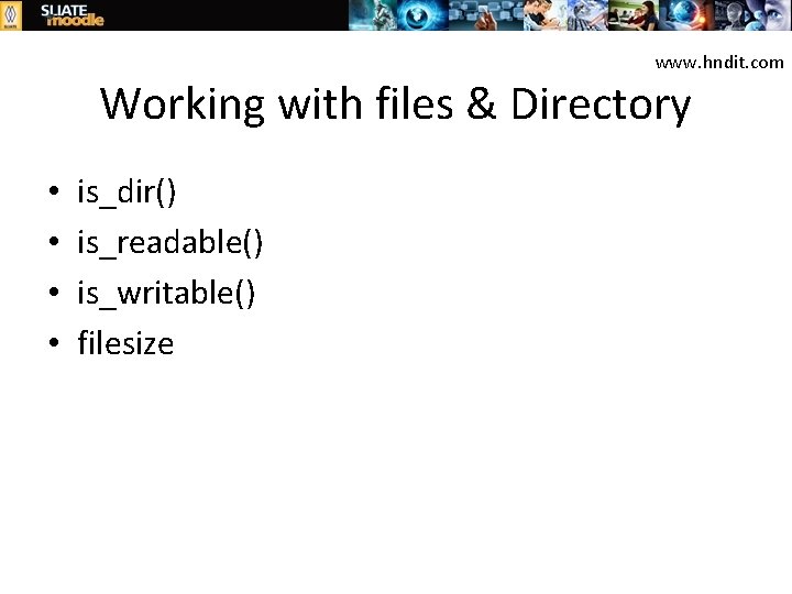 www. hndit. com Working with files & Directory • • is_dir() is_readable() is_writable() filesize