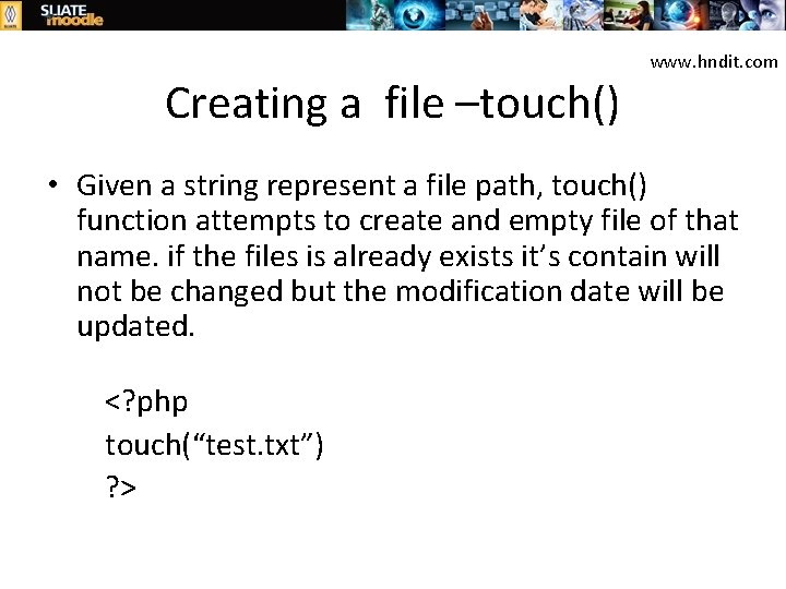 Creating a file –touch() www. hndit. com • Given a string represent a file