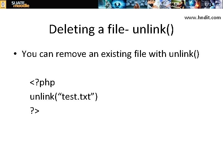 Deleting a file- unlink() www. hndit. com • You can remove an existing file