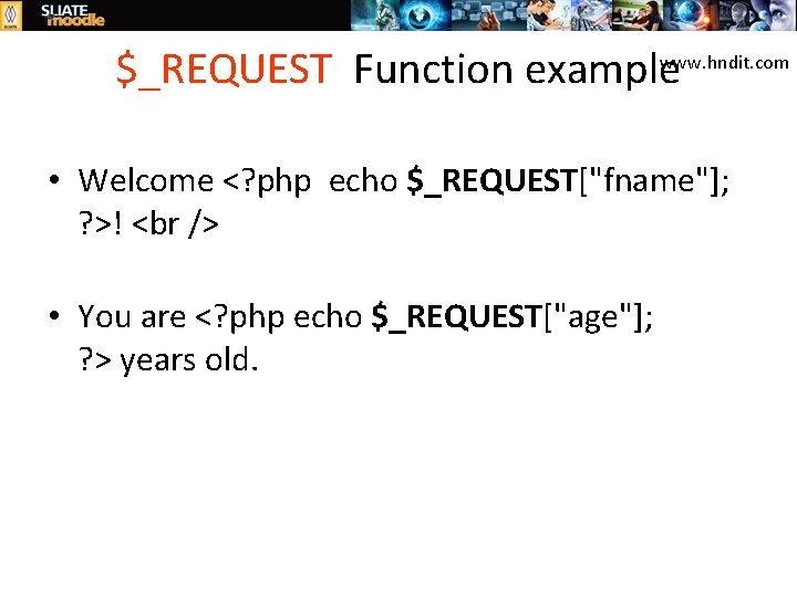 $_REQUEST Function examplewww. hndit. com • Welcome <? php echo $_REQUEST["fname"]; ? >! •