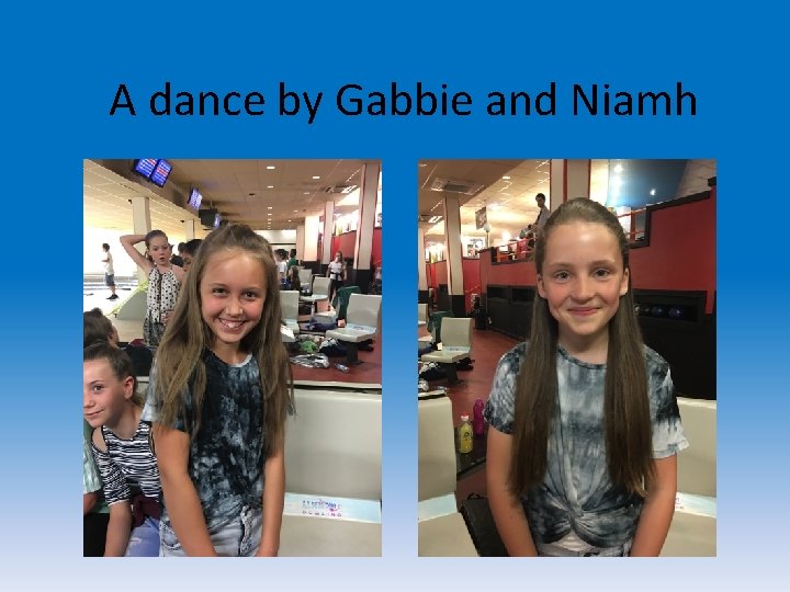 A dance by Gabbie and Niamh 