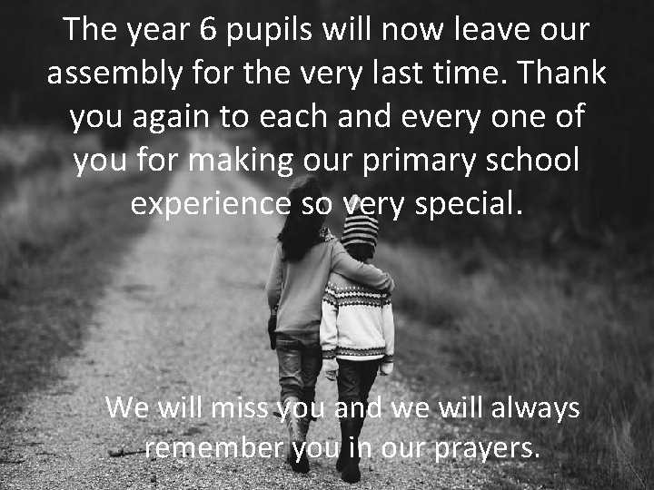 The year 6 pupils will now leave our assembly for the very last time.