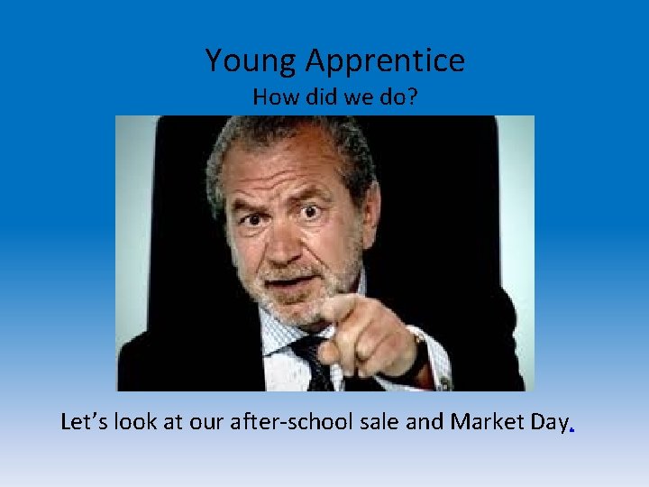Young Apprentice How did we do? Let’s look at our after-school sale and Market