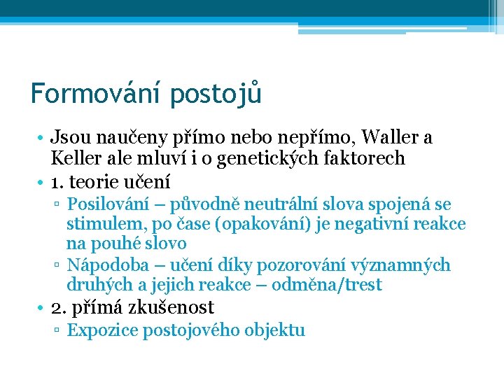 Formování postojů • Jsou naučeny přímo nebo nepřímo, Waller a Keller ale mluví i